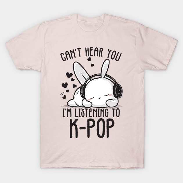 Can't Hear You I'm Listening Kpop Rabbit T-Shirt by Tee-Riss